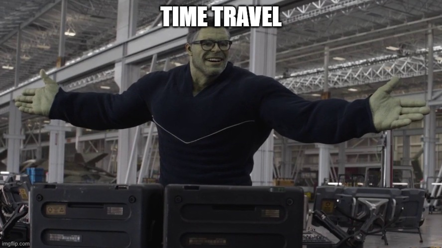 Hulk time travel | TIME TRAVEL | image tagged in hulk time travel | made w/ Imgflip meme maker