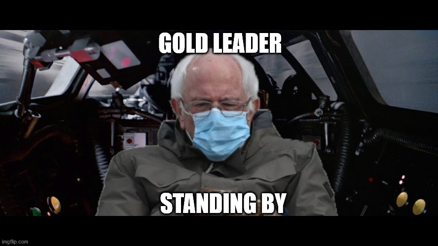 Gold Leader | GOLD LEADER; STANDING BY | image tagged in star wars,bernie sanders,political | made w/ Imgflip meme maker