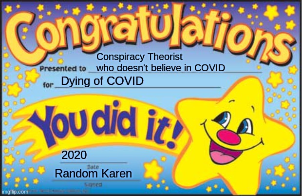 Conspiracy Theorist- R.I.P. to you! |  Conspiracy Theorist who doesn't believe in COVID; Dying of COVID; 2020; Random Karen | image tagged in memes,happy star congratulations | made w/ Imgflip meme maker