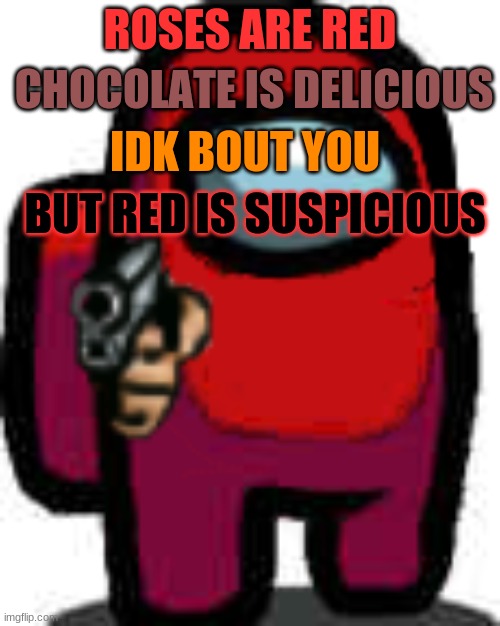 red among us guy with a gun | ROSES ARE RED; CHOCOLATE IS DELICIOUS; IDK BOUT YOU; BUT RED IS SUSPICIOUS | image tagged in red among us guy with a gun | made w/ Imgflip meme maker