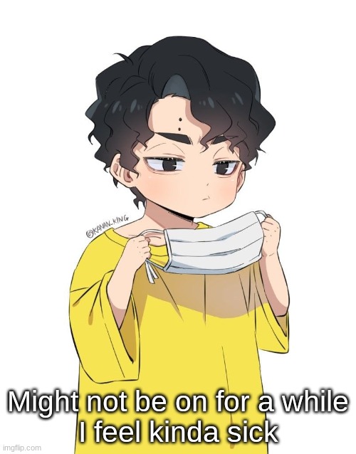 I know y'all don't care but... | Might not be on for a while
I feel kinda sick | made w/ Imgflip meme maker