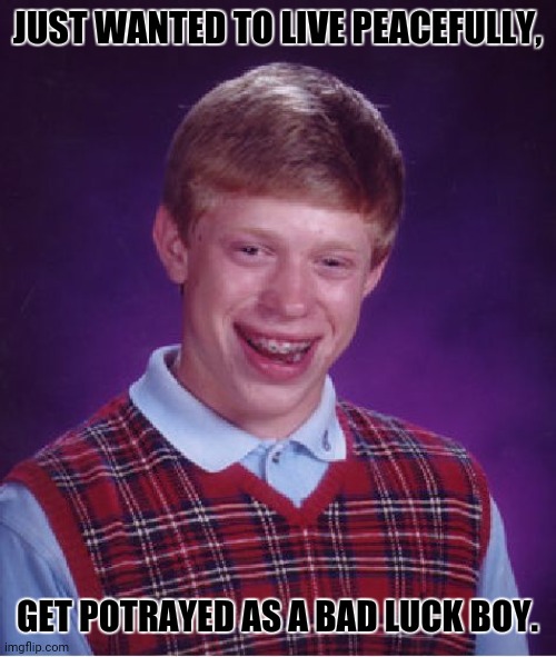 Bad Luck Brian | JUST WANTED TO LIVE PEACEFULLY, GET POTRAYED AS A BAD LUCK BOY. | image tagged in memes,bad luck brian,peace sign | made w/ Imgflip meme maker