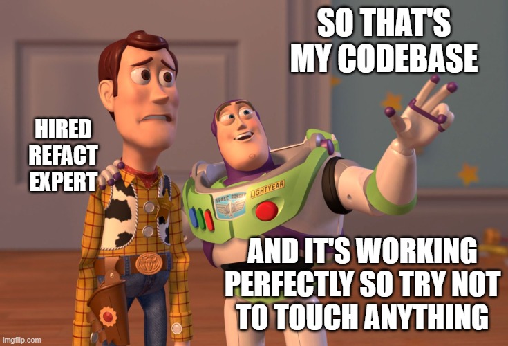 Refactoring legacy code | SO THAT'S MY CODEBASE; HIRED
REFACT
EXPERT; AND IT'S WORKING
PERFECTLY SO TRY NOT
TO TOUCH ANYTHING | image tagged in memes,x x everywhere,coding,legacy,programming | made w/ Imgflip meme maker