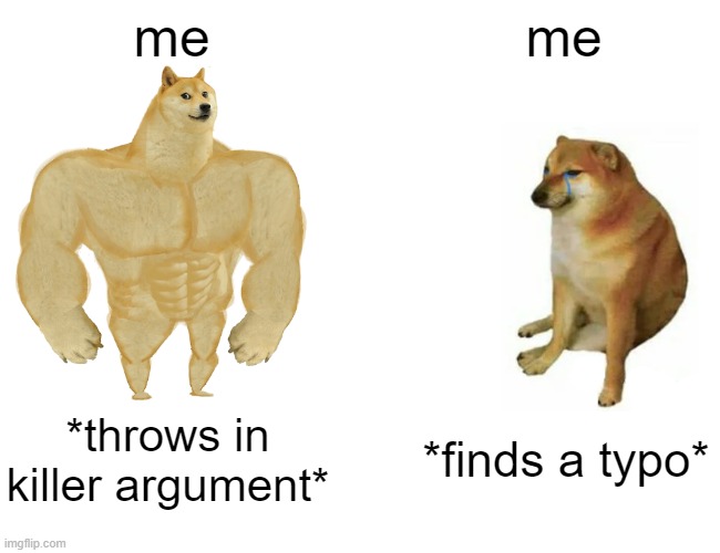 Buff Doge vs. Cheems | me; me; *throws in
killer argument*; *finds a typo* | image tagged in memes,buff doge vs cheems,argument,typo | made w/ Imgflip meme maker
