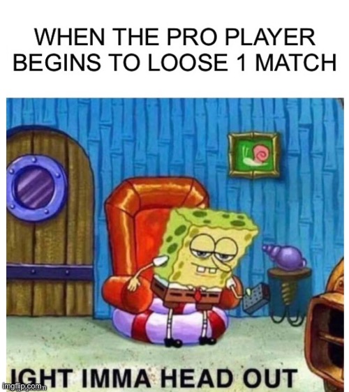 Pro player | image tagged in memes,gaming,spongebob ight imma head out | made w/ Imgflip meme maker