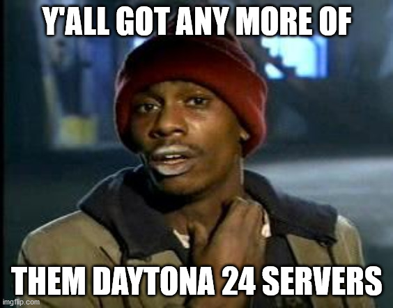 Yall Got Any More Of | Y'ALL GOT ANY MORE OF; THEM DAYTONA 24 SERVERS | image tagged in yall got any more of,iRacing | made w/ Imgflip meme maker