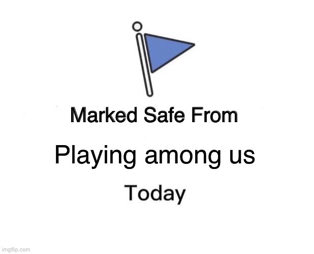 Marked Safe From | Playing among us | image tagged in memes,marked safe from | made w/ Imgflip meme maker