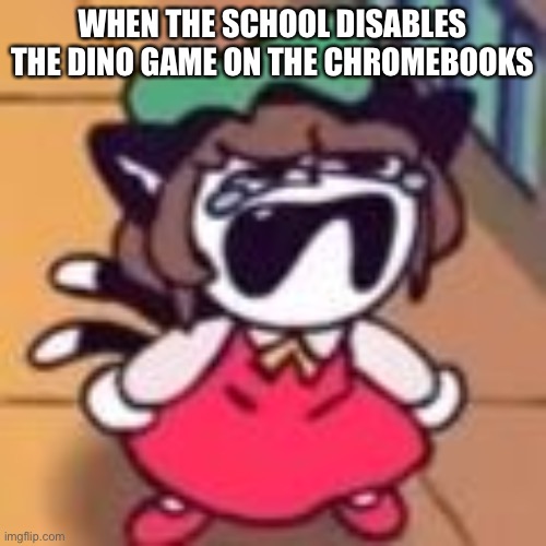O | WHEN THE SCHOOL DISABLES THE DINO GAME ON THE CHROMEBOOKS | made w/ Imgflip meme maker