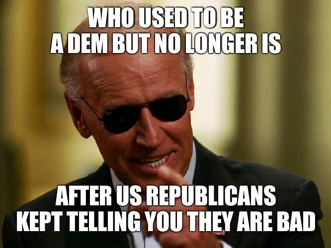 Prepare for oil trouble | WHO USED TO BE A DEM BUT NO LONGER IS; AFTER US REPUBLICANS KEPT TELLING YOU THEY ARE BAD | image tagged in cool joe biden,oil,democrats | made w/ Imgflip meme maker