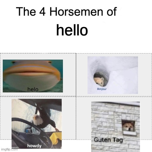 high effort meme here (10 minutes of effort) smash like and hit le bell | hello | image tagged in the four horsemen of x | made w/ Imgflip meme maker