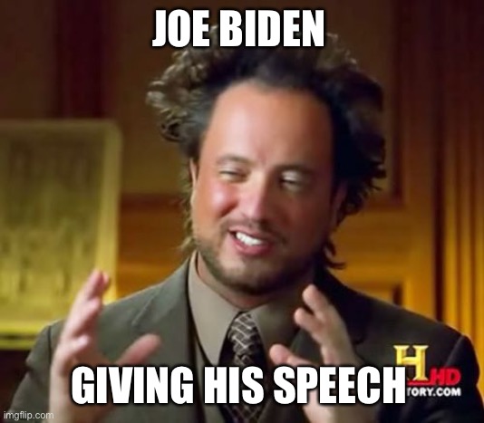 Joes speeches be like | JOE BIDEN; GIVING HIS SPEECH | image tagged in memes,ancient aliens | made w/ Imgflip meme maker