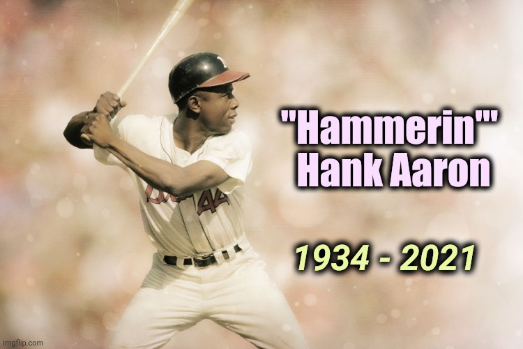More than just a Ballplayer | "Hammerin'"   
Hank Aaron; 1934 - 2021 | image tagged in baseball,great,legend,home run,king,rest in peace | made w/ Imgflip meme maker