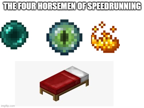 speedrunnnnnnn | THE FOUR HORSEMEN OF SPEEDRUNNING | image tagged in blank white template | made w/ Imgflip meme maker