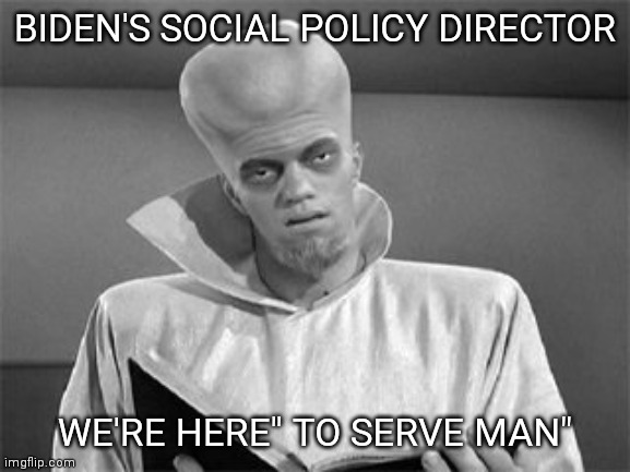 TO SERVE MAN | BIDEN'S SOCIAL POLICY DIRECTOR; WE'RE HERE" TO SERVE MAN" | image tagged in creepy joe biden | made w/ Imgflip meme maker