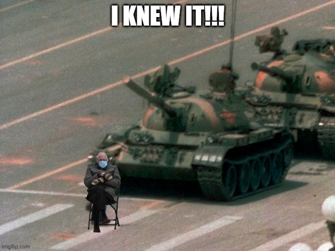 Stop That Tank | I KNEW IT!!! | image tagged in bernie sanders | made w/ Imgflip meme maker