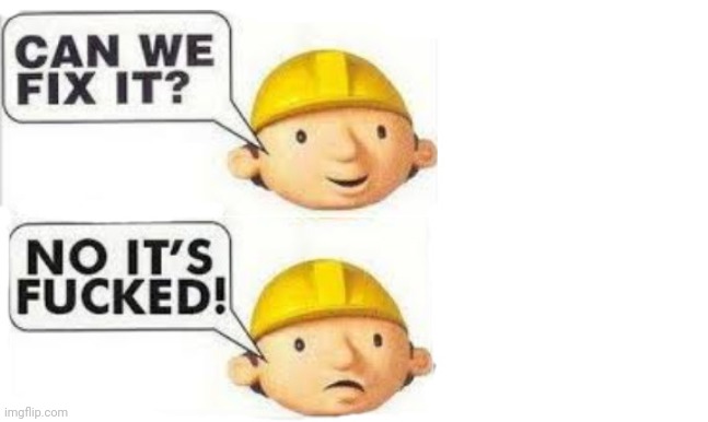 Can we fix it no it's F'd | image tagged in can we fix it no it's f'd | made w/ Imgflip meme maker