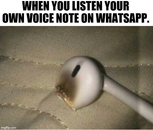 Voice Mails | WHEN YOU LISTEN YOUR OWN VOICE NOTE ON WHATSAPP. | image tagged in funny,fun,funny memes,whatsapp,top meme,lol | made w/ Imgflip meme maker