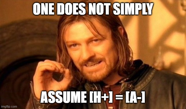 One does not simply buffer | ONE DOES NOT SIMPLY; ASSUME [H+] = [A-] | image tagged in memes,one does not simply | made w/ Imgflip meme maker