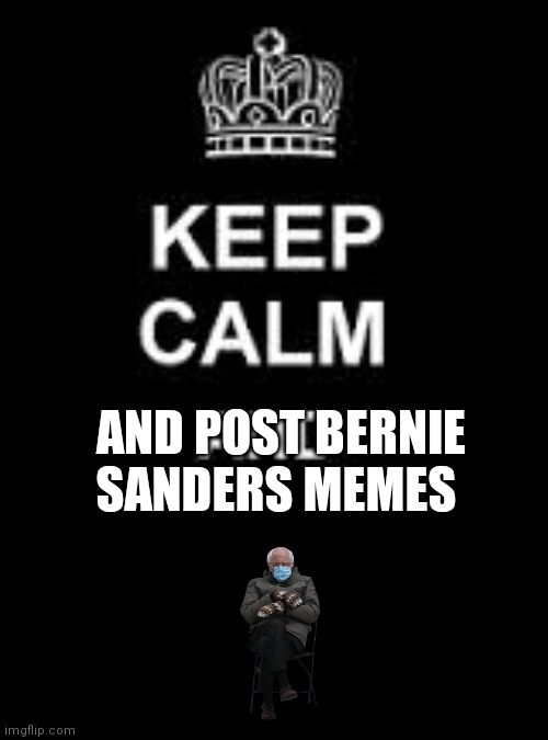 Keep calm blank |  AND POST BERNIE SANDERS MEMES | image tagged in keep calm blank | made w/ Imgflip meme maker