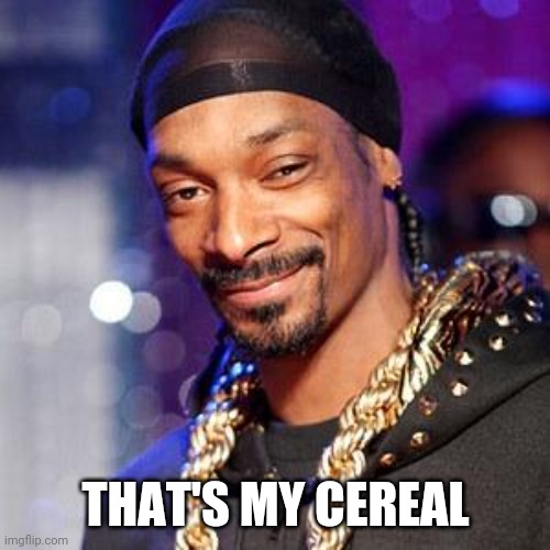 Snoop dogg | THAT'S MY CEREAL | image tagged in snoop dogg | made w/ Imgflip meme maker