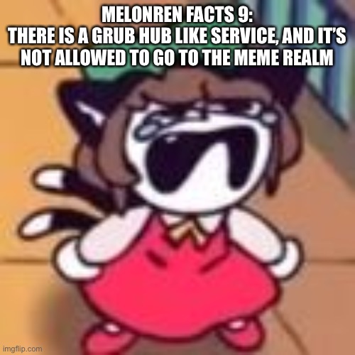 Mainly because every worker who went in there never came out | MELONREN FACTS 9:
THERE IS A GRUB HUB LIKE SERVICE, AND IT’S NOT ALLOWED TO GO TO THE MEME REALM | image tagged in cry about it,grubhub | made w/ Imgflip meme maker