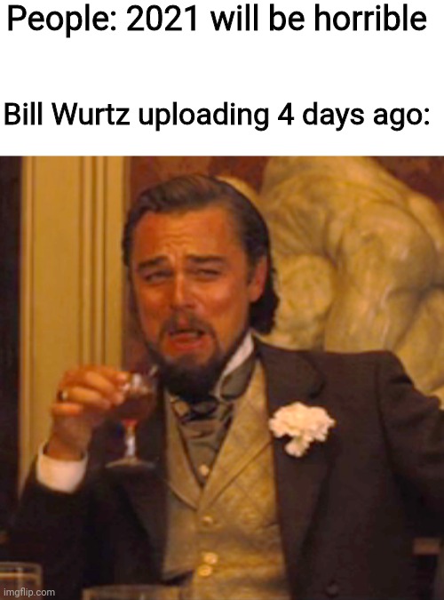 Laughing Leo | People: 2021 will be horrible; Bill Wurtz uploading 4 days ago: | image tagged in memes,laughing leo | made w/ Imgflip meme maker