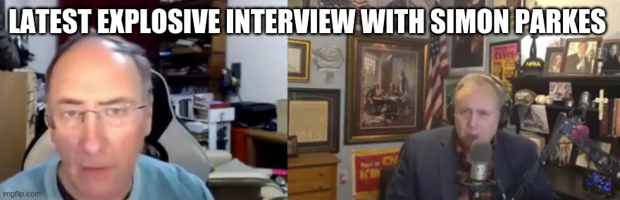 LATEST EXPLOSIVE INTERVIEW WITH SIMON PARKES | image tagged in truth | made w/ Imgflip meme maker