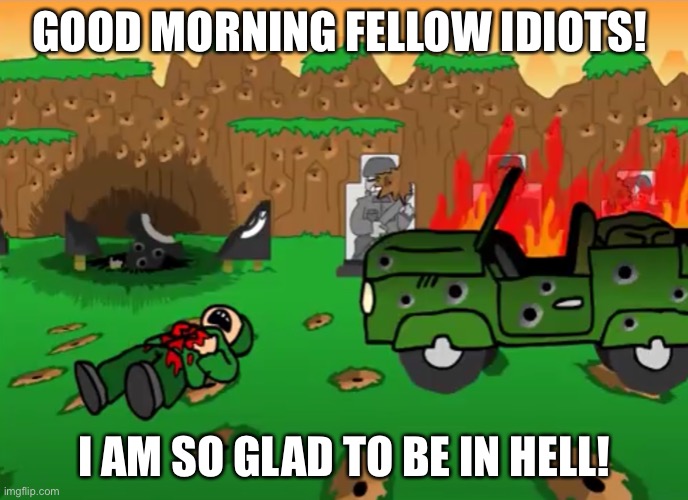 Eddsworld moving targets | GOOD MORNING FELLOW IDIOTS! I AM SO GLAD TO BE IN HELL! | image tagged in eddsworld moving targets | made w/ Imgflip meme maker