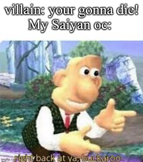 Image Title | villain: your gonna die!
My Saiyan oc: | image tagged in right back at ya buckaroo | made w/ Imgflip meme maker