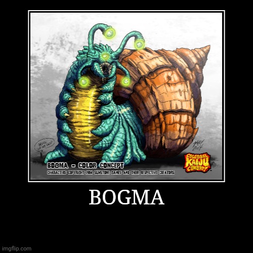 Bogma | image tagged in demotivationals,colossal kaiju combat | made w/ Imgflip demotivational maker