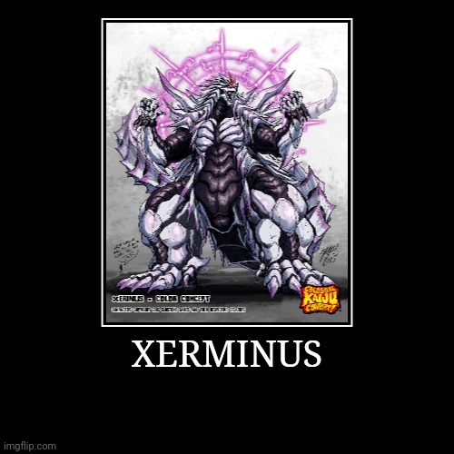 Xerminus | image tagged in demotivationals,colossal kaiju combat | made w/ Imgflip demotivational maker
