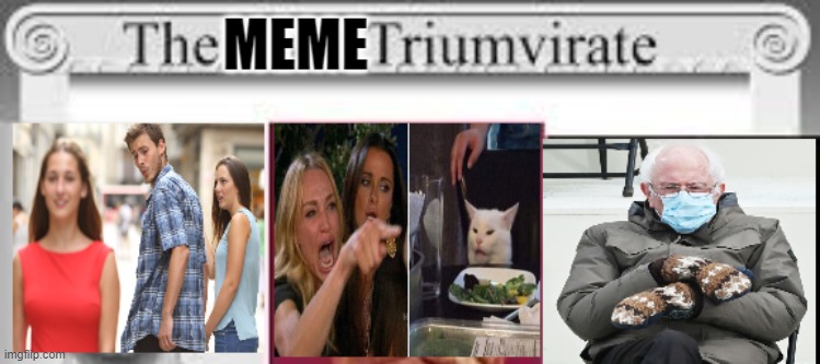 The Meme Tiumvirate | image tagged in distracted boyfriend,woman yelling at cat,bernie mittens | made w/ Imgflip meme maker