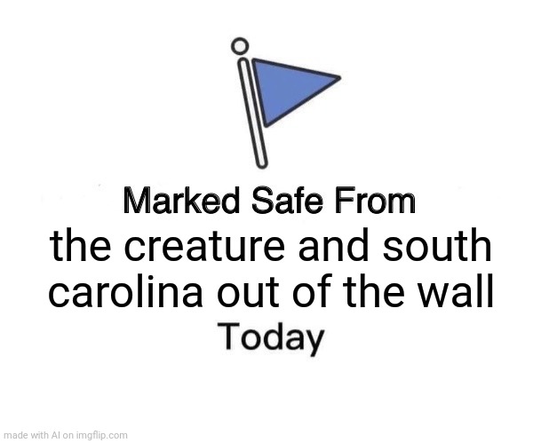 Marked Safe From | the creature and south carolina out of the wall | image tagged in memes,marked safe from | made w/ Imgflip meme maker
