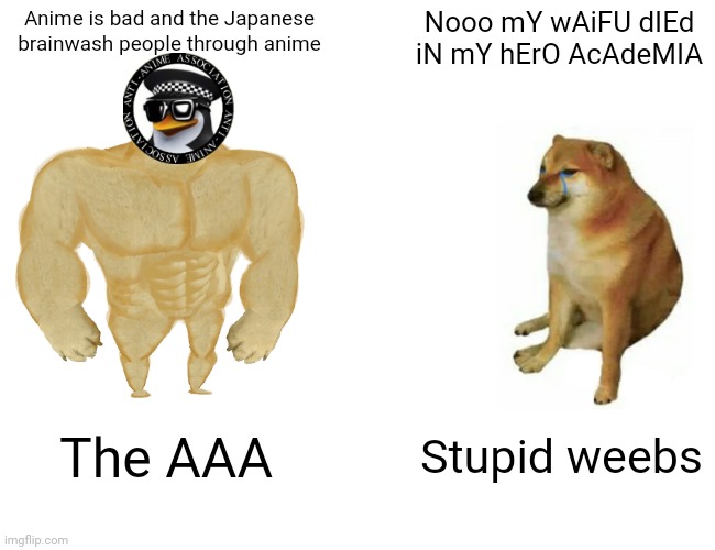 Buff Doge vs. Cheems Meme | Anime is bad and the Japanese brainwash people through anime; Nooo mY wAiFU dIEd iN mY hErO AcAdeMIA; The AAA; Stupid weebs | image tagged in memes,buff doge vs cheems | made w/ Imgflip meme maker