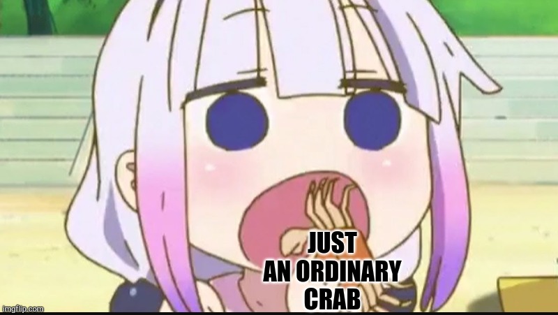 Kanna eating a crab | JUST AN ORDINARY CRAB | image tagged in kanna eating a crab | made w/ Imgflip meme maker