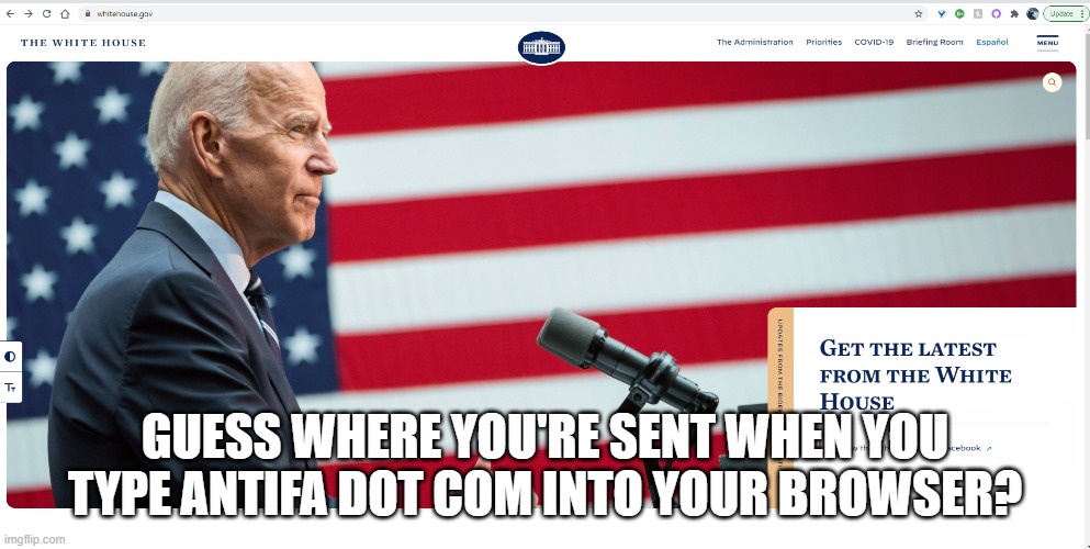 Guess where you're sent... | GUESS WHERE YOU'RE SENT WHEN YOU TYPE ANTIFA DOT COM INTO YOUR BROWSER? | image tagged in antifa,website,biden,president,president biden | made w/ Imgflip meme maker