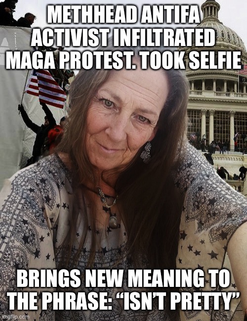 Methhead Antifa activists found at Capitol Hill riot | METHHEAD ANTIFA ACTIVIST INFILTRATED MAGA PROTEST. TOOK SELFIE; BRINGS NEW MEANING TO THE PHRASE: “ISN’T PRETTY” | image tagged in amy lee wonch,bob wonch,lifestormcreative,killianthemc,chadilachardy,killian hardy | made w/ Imgflip meme maker