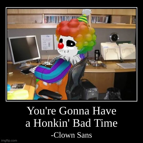 this is terrifying | image tagged in memes,funny,demotivationals,sans,undertale,clowns | made w/ Imgflip demotivational maker