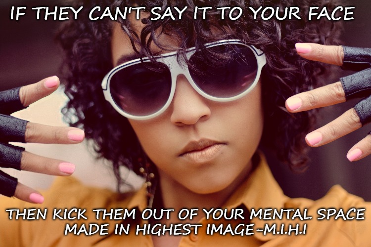 Mental Peace | IF THEY CAN'T SAY IT TO YOUR FACE; THEN KICK THEM OUT OF YOUR MENTAL SPACE
MADE IN HIGHEST IMAGE-M.I.H.I | image tagged in break dancing,cool kids,mental health | made w/ Imgflip meme maker