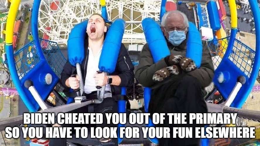 BIDEN CHEATED YOU OUT OF THE PRIMARY SO YOU HAVE TO LOOK FOR YOUR FUN ELSEWHERE | image tagged in bernie mittens funhouse | made w/ Imgflip meme maker