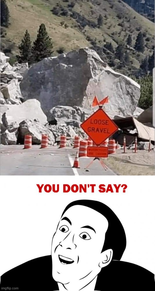 Loose gravel | image tagged in memes,you don't say,rocks,road,highway | made w/ Imgflip meme maker
