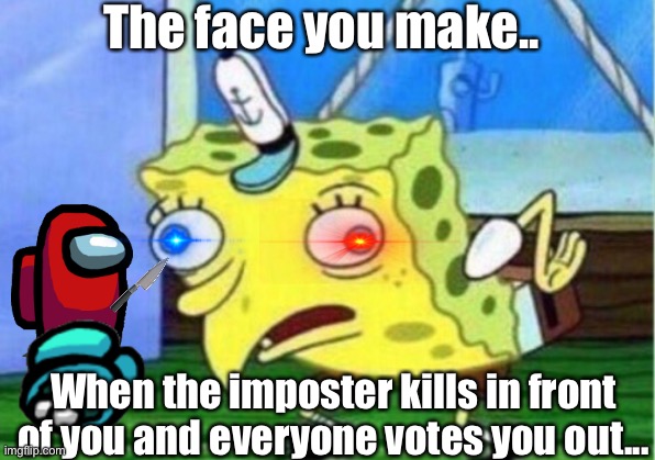 Stress | The face you make.. When the imposter kills in front of you and everyone votes you out... | image tagged in memes,mocking spongebob | made w/ Imgflip meme maker