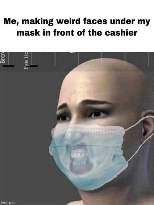 Turns out, those masks were transparent the entire time... | image tagged in lol,masks,face mask,memes,upvote if you agree | made w/ Imgflip meme maker