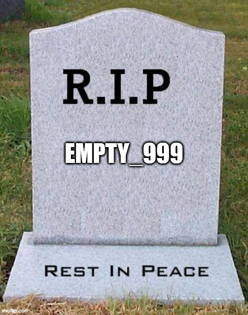 RIP headstone | EMPTY_999 | image tagged in rip headstone | made w/ Imgflip meme maker