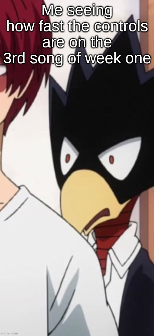Tokoyami is disgusted | Me seeing how fast the controls are on the 3rd song of week one | image tagged in tokoyami is disgusted | made w/ Imgflip meme maker