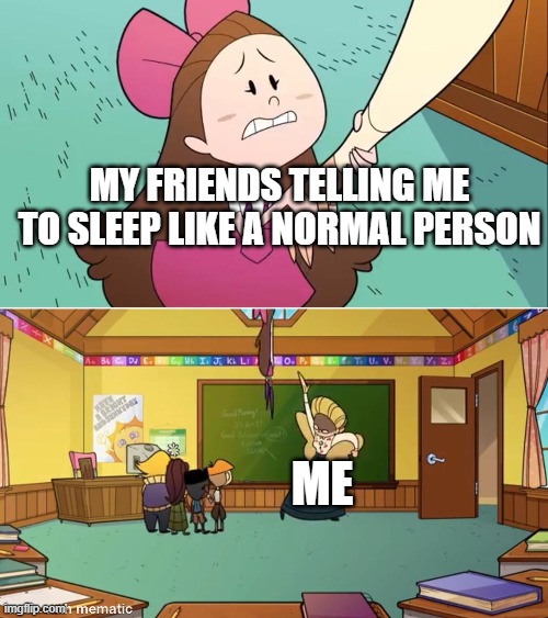 Yeet | MY FRIENDS TELLING ME TO SLEEP LIKE A NORMAL PERSON; ME | image tagged in hazbin hotel | made w/ Imgflip meme maker
