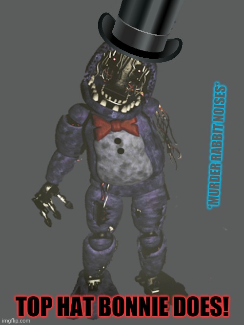 *MURDER RABBIT NOISES* TOP HAT BONNIE DOES! | made w/ Imgflip meme maker