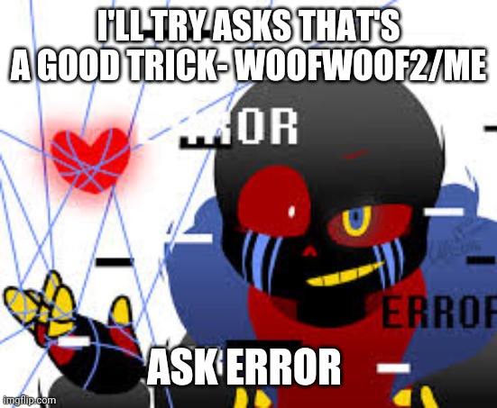 Sassy Error Sans | I'LL TRY ASKS THAT'S A GOOD TRICK- WOOFWOOF2/ME; ASK ERROR | image tagged in sassy error sans | made w/ Imgflip meme maker