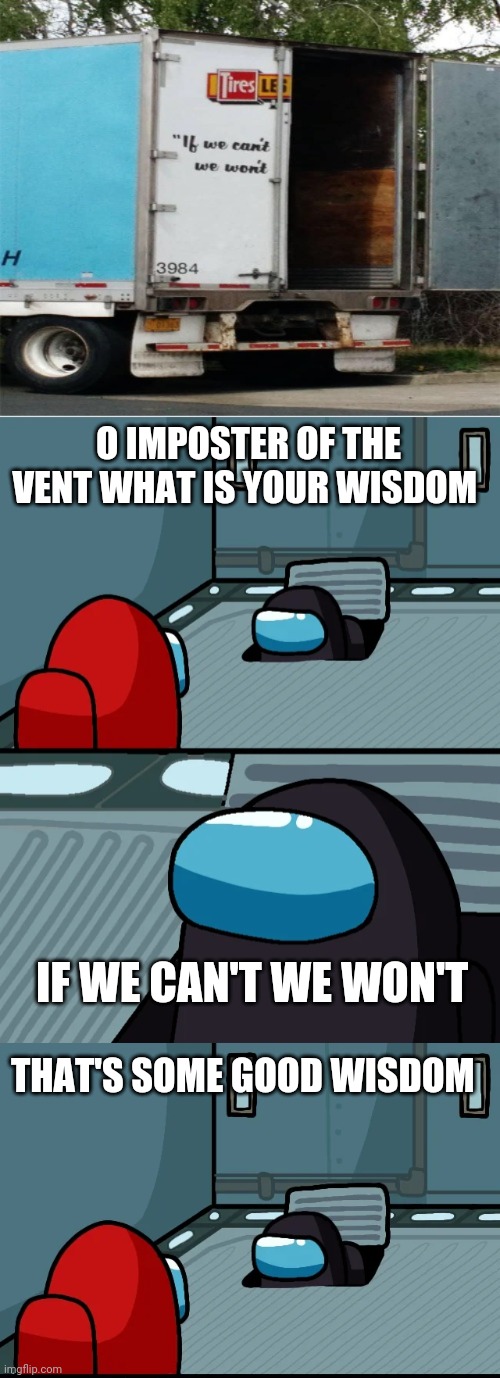 Imposter | O IMPOSTER OF THE VENT WHAT IS YOUR WISDOM; IF WE CAN'T WE WON'T; THAT'S SOME GOOD WISDOM | image tagged in impostor of the vent,wisdom | made w/ Imgflip meme maker