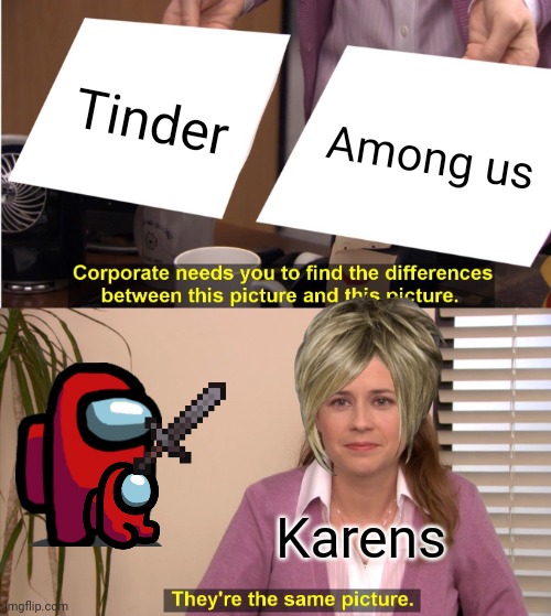 Among Us isn't a dating app | Tinder; Among us; Karens | image tagged in memes,they're the same picture | made w/ Imgflip meme maker